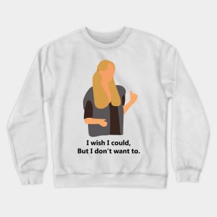 I Don't want to Crewneck Sweatshirt